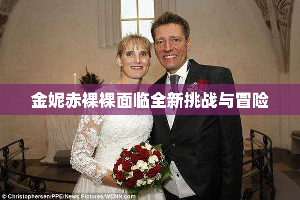 金妮赤裸裸面临全新挑战与冒险