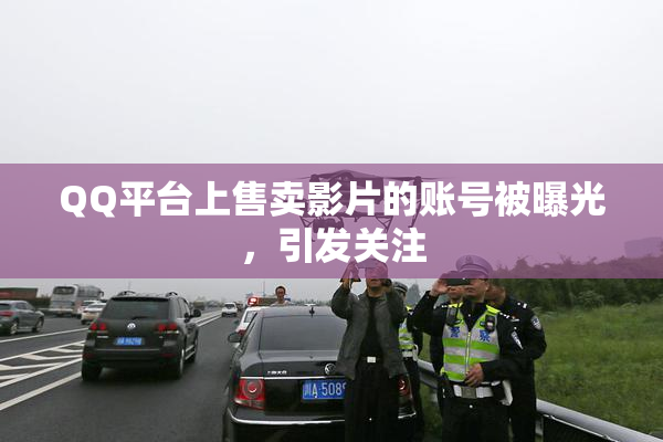 QQ平台上售卖影片的账号被曝光，引发关注