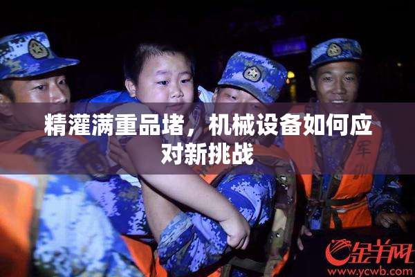 精灌满重品堵，机械设备如何应对新挑战