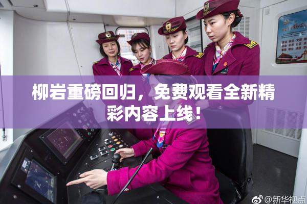 柳岩重磅回归，免费观看全新精彩内容上线！