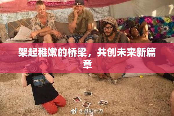 架起稚嫩的桥梁，共创未来新篇章