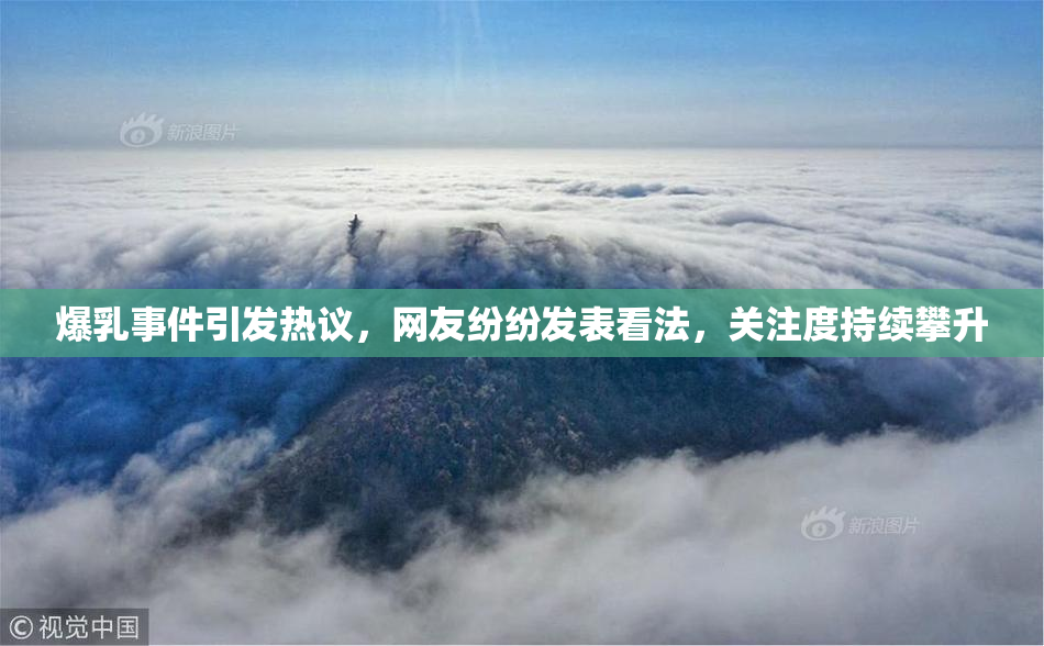 爆乳事件引发热议，网友纷纷发表看法，关注度持续攀升