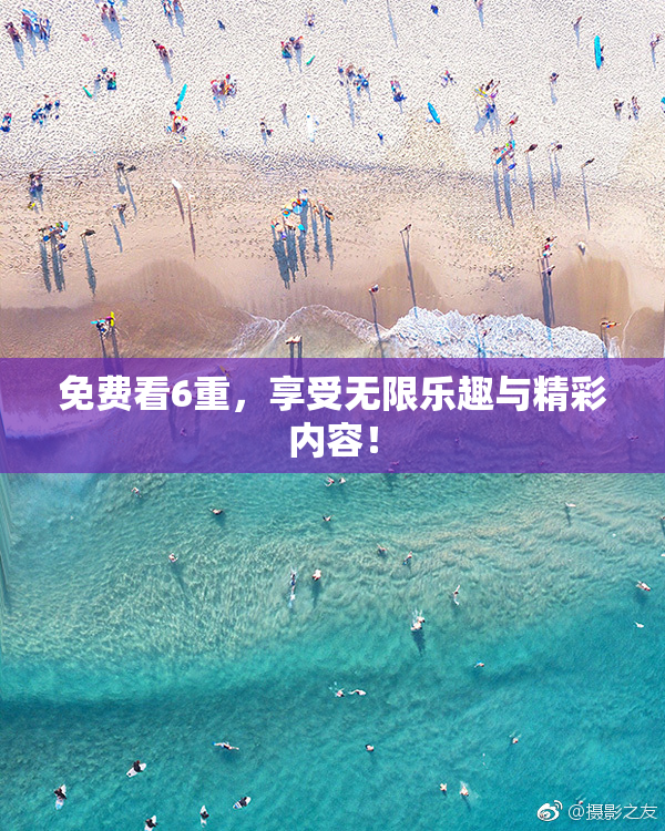 免费看6重，享受无限乐趣与精彩内容！