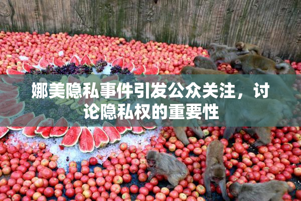 娜美隐私事件引发公众关注，讨论隐私权的重要性