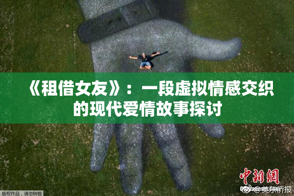 《租借女友》：一段虚拟情感交织的现代爱情故事探讨