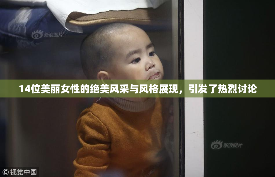 14位美丽女性的绝美风采与风格展现，引发了热烈讨论