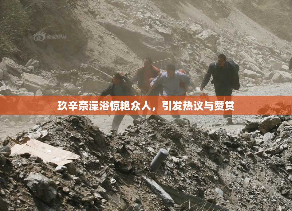 玖辛奈澡浴惊艳众人，引发热议与赞赏