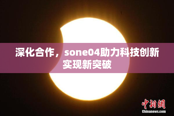 深化合作，sone04助力科技创新实现新突破