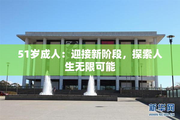 51岁成人：迎接新阶段，探索人生无限可能