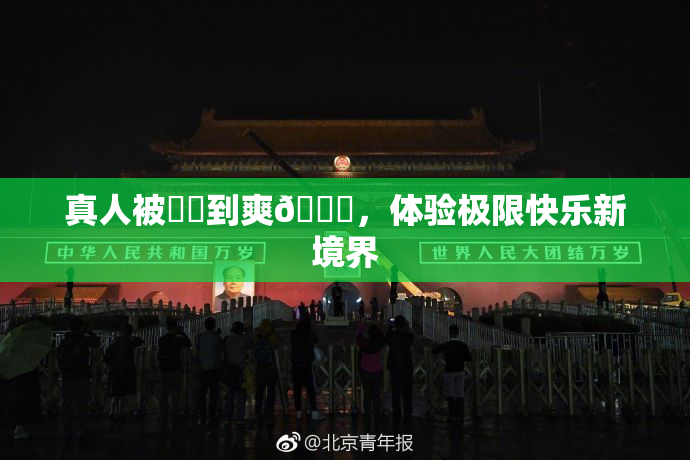 真人被❌‌到爽🔞，体验极限快乐新境界