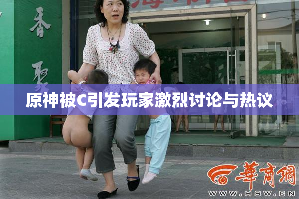 原神被C引发玩家激烈讨论与热议