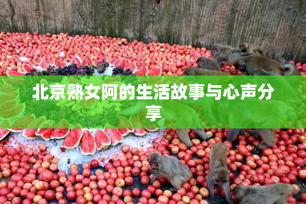 北京熟女阿的生活故事与心声分享