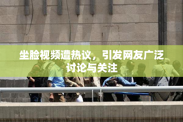 坐脸视频遭热议，引发网友广泛讨论与关注
