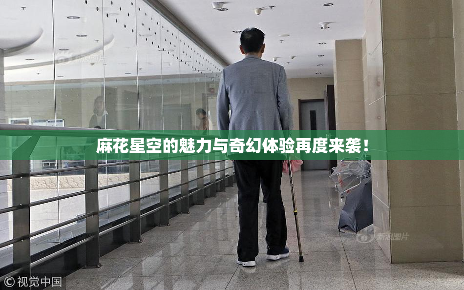 麻花星空的魅力与奇幻体验再度来袭！