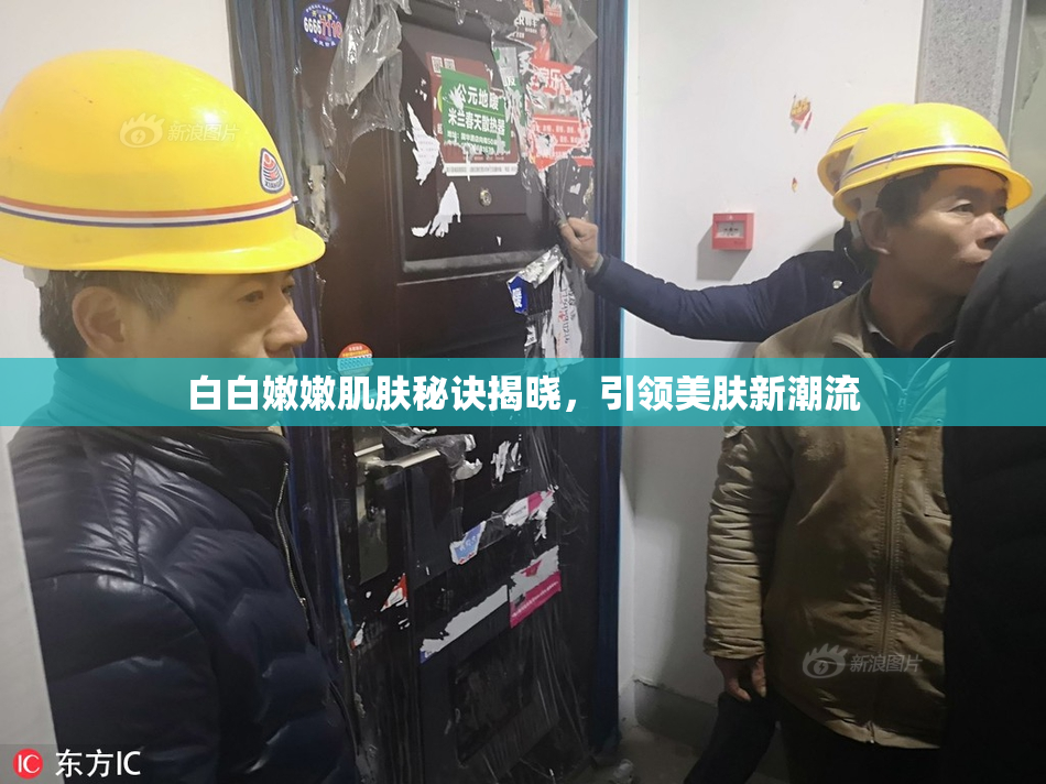 白白嫩嫩肌肤秘诀揭晓，引领美肤新潮流