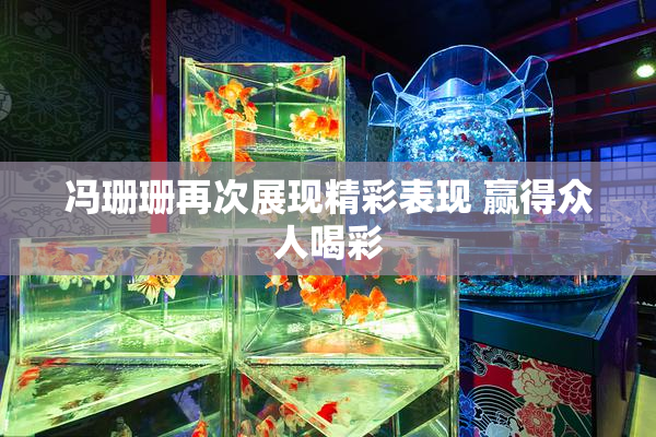 冯珊珊再次展现精彩表现 赢得众人喝彩