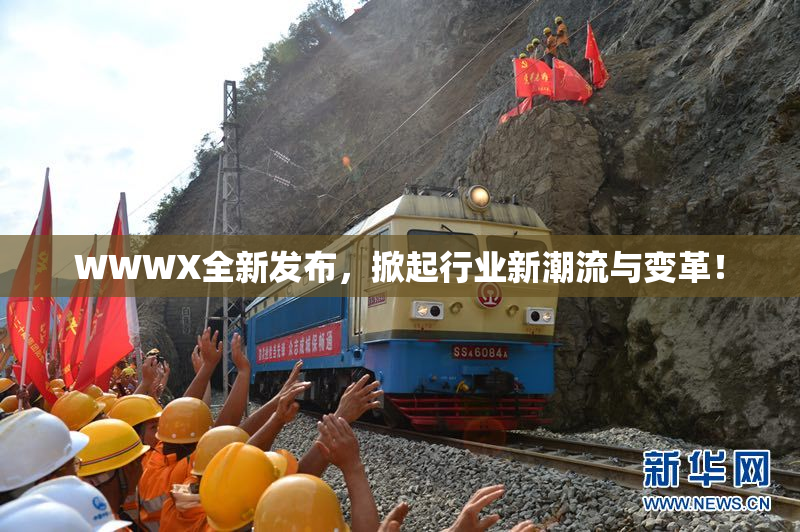 WWWX全新发布，掀起行业新潮流与变革！