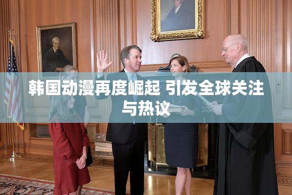韩国动漫再度崛起 引发全球关注与热议