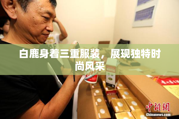 白鹿身着三重服装，展现独特时尚风采
