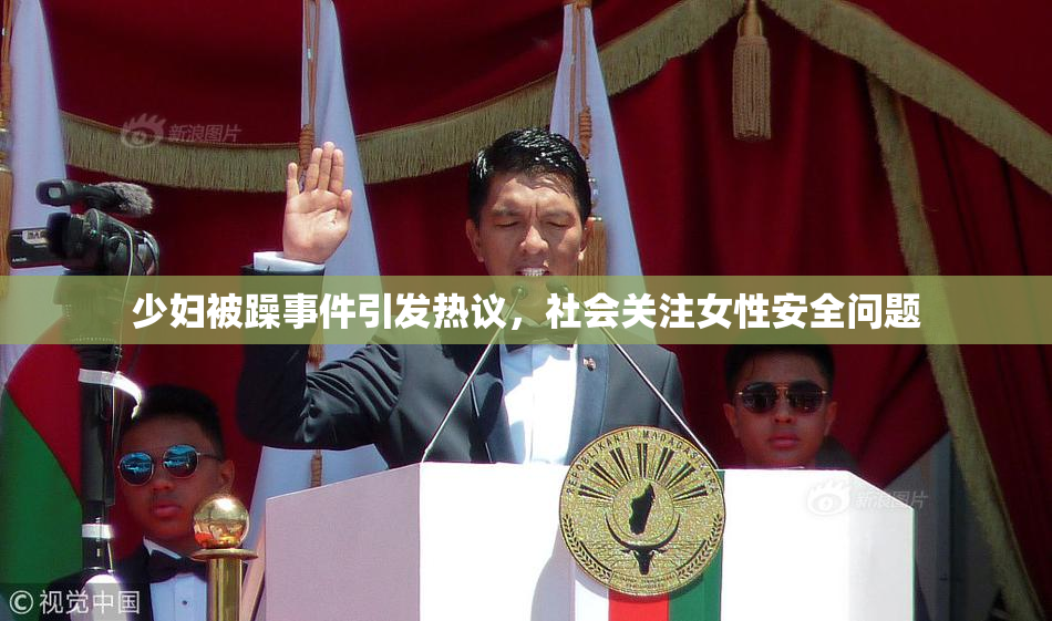 少妇被躁事件引发热议，社会关注女性安全问题