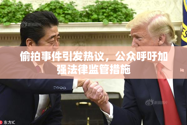 偷拍事件引发热议，公众呼吁加强法律监管措施