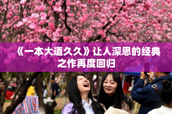 《一本大道久久》让人深思的经典之作再度回归