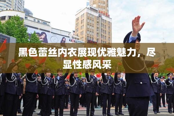 黑色蕾丝内衣展现优雅魅力，尽显性感风采