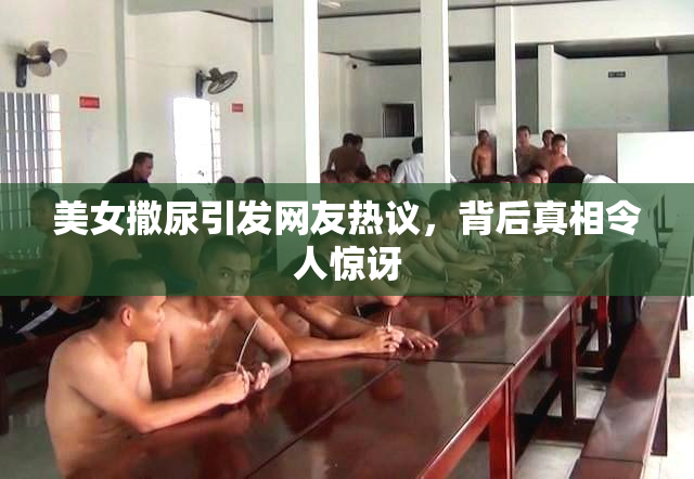 美女撒尿引发网友热议，背后真相令人惊讶