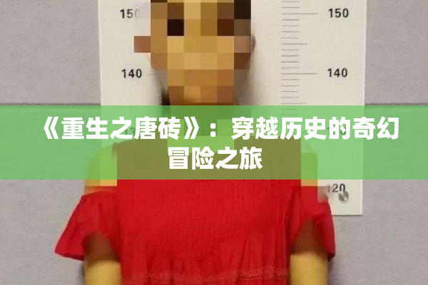 《重生之唐砖》：穿越历史的奇幻冒险之旅