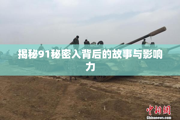 揭秘91秘密入背后的故事与影响力
