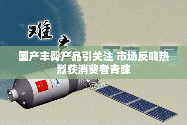 国产丰臀产品引关注 市场反响热烈获消费者青睐