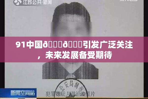 91中国🍆🍑引发广泛关注，未来发展备受期待