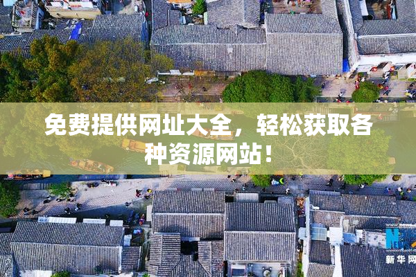 免费提供网址大全，轻松获取各种资源网站！