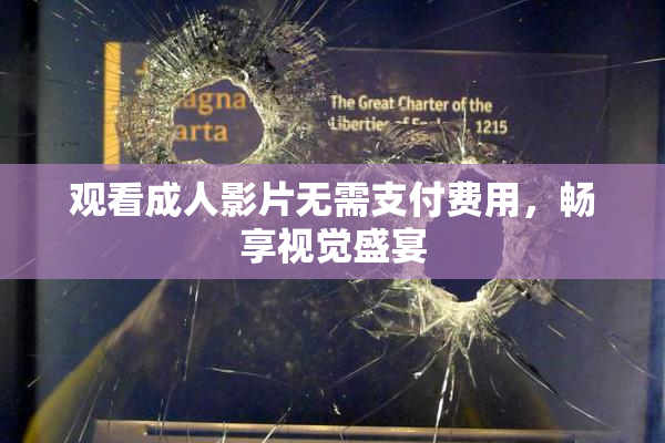 观看成人影片无需支付费用，畅享视觉盛宴