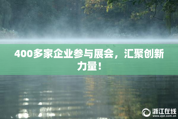 400多家企业参与展会，汇聚创新力量！