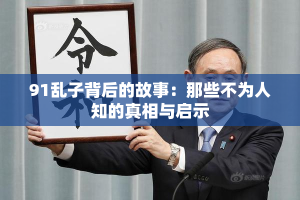 91乱子背后的故事：那些不为人知的真相与启示