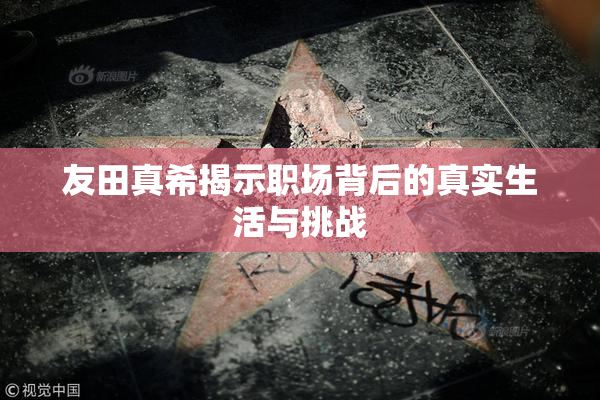 友田真希揭示职场背后的真实生活与挑战