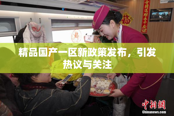 精品国产一区新政策发布，引发热议与关注