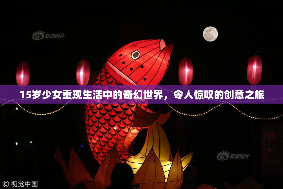 15岁少女重现生活中的奇幻世界，令人惊叹的创意之旅