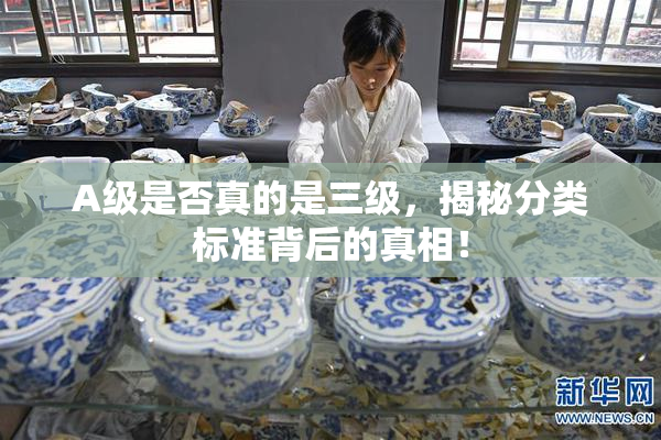 A级是否真的是三级，揭秘分类标准背后的真相！