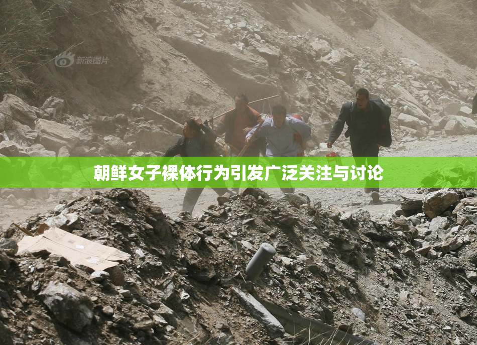 朝鲜女子裸体行为引发广泛关注与讨论