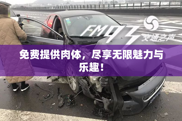 免费提供肉体，尽享无限魅力与乐趣！