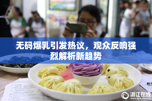 无码爆乳引发热议，观众反响强烈解析新趋势