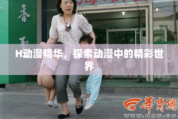 H动漫精华，探索动漫中的精彩世界