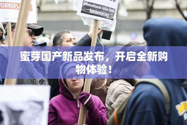 蜜芽国产新品发布，开启全新购物体验！