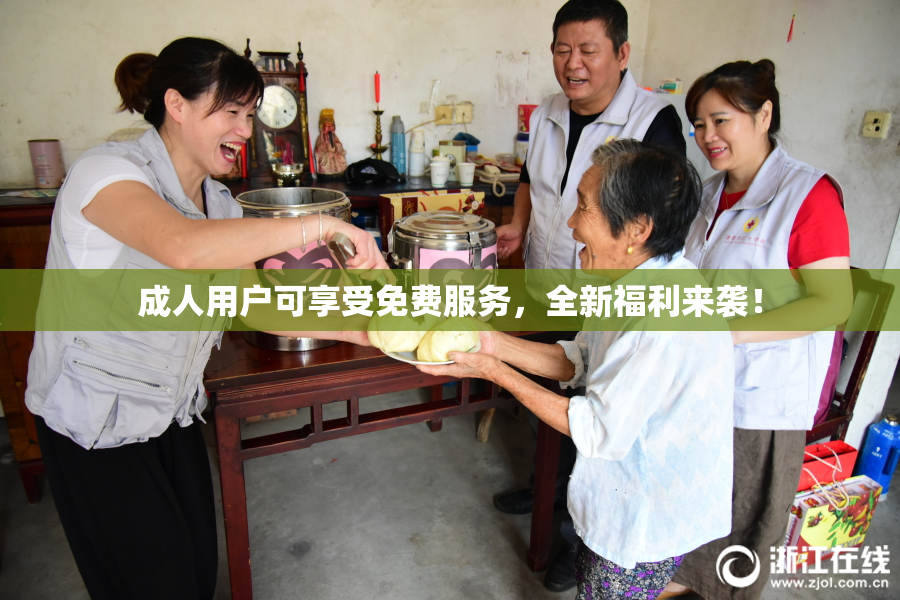 成人用户可享受免费服务，全新福利来袭！