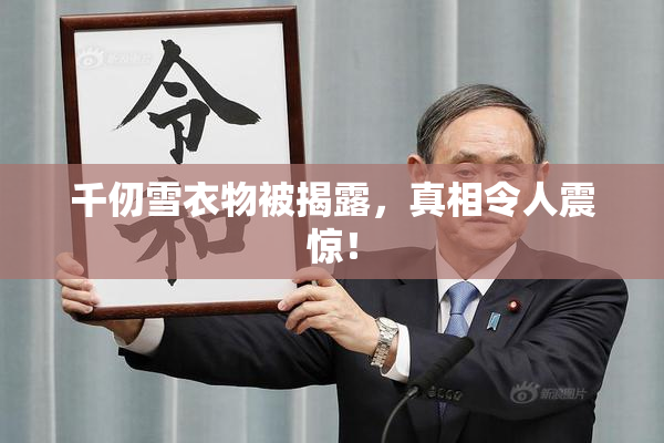千仞雪衣物被揭露，真相令人震惊！