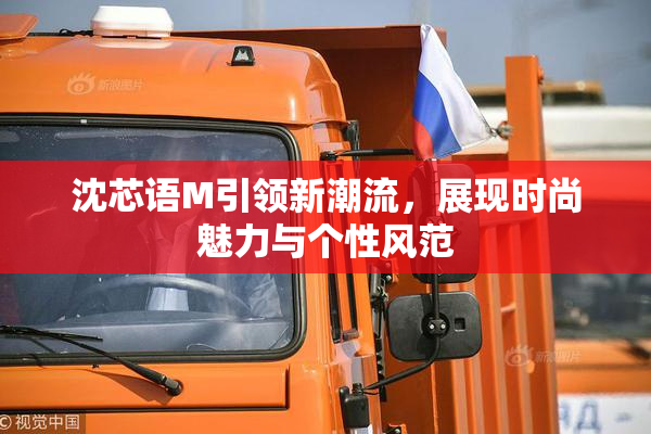 沈芯语M引领新潮流，展现时尚魅力与个性风范