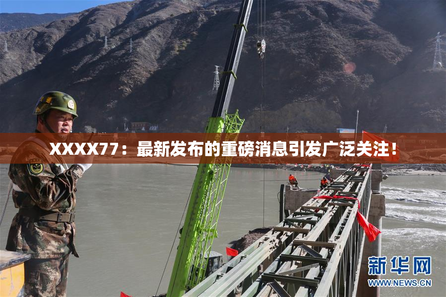 XXXX77：最新发布的重磅消息引发广泛关注！