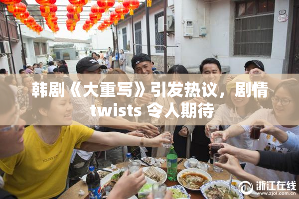 韩剧《大重写》引发热议，剧情 twists 令人期待